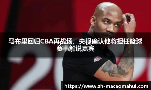马布里回归CBA再战场，央视确认他将担任篮球赛事解说嘉宾
