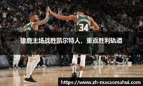 雄鹿主场战胜凯尔特人，重返胜利轨道