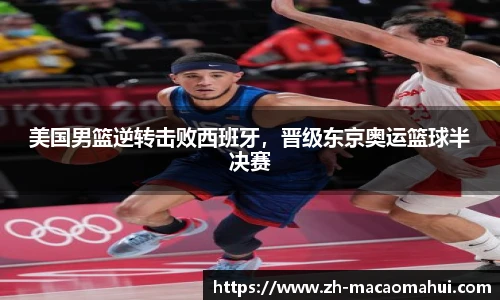 美国男篮逆转击败西班牙，晋级东京奥运篮球半决赛