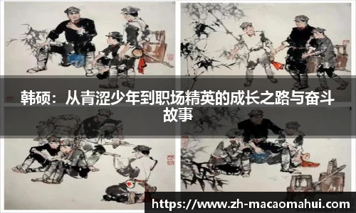 韩硕：从青涩少年到职场精英的成长之路与奋斗故事