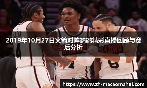 2019年10月27日火箭对阵鹈鹕精彩直播回顾与赛后分析